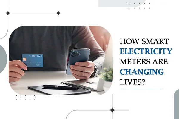 How Smart Electricity Meters Are Changing Lives?