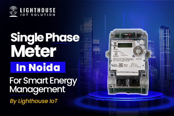 Single Phase Meter in Noida for Smart Energy Management by Lighthouse IoT