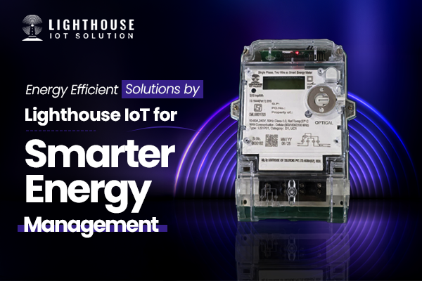 Energy Efficient Solutions by Lighthouse IoT for Smarter Energy Management